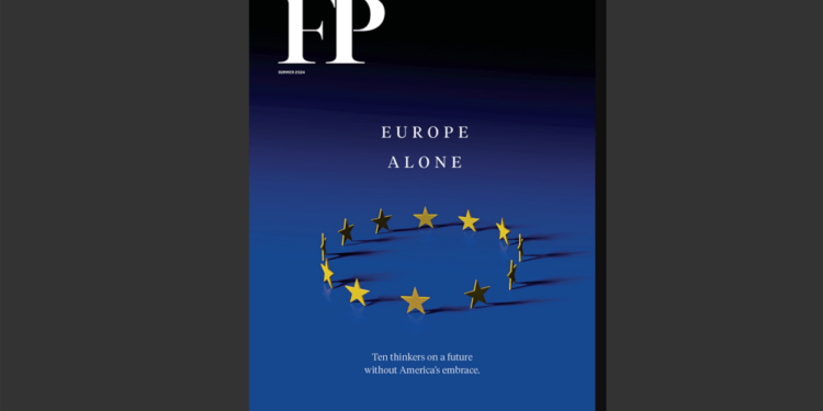 Introducing Foreign Policy's Summer 2024 Print Issue: Is Europe Alone?
