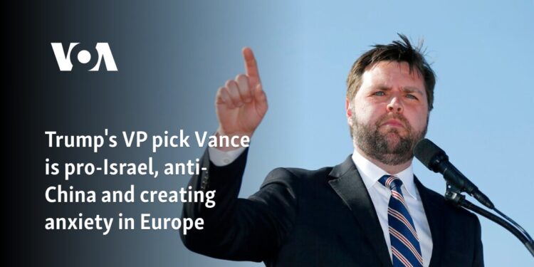 Trump's VP pick Vance is pro-Israel, anti-China and creating anxiety in Europe