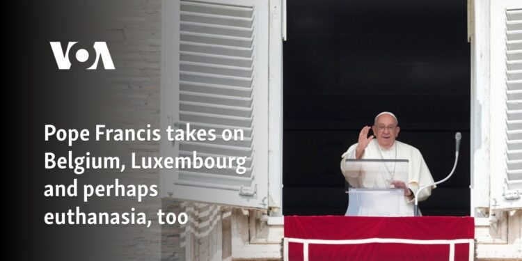 Pope Francis takes on Belgium, Luxembourg and perhaps euthanasia, too