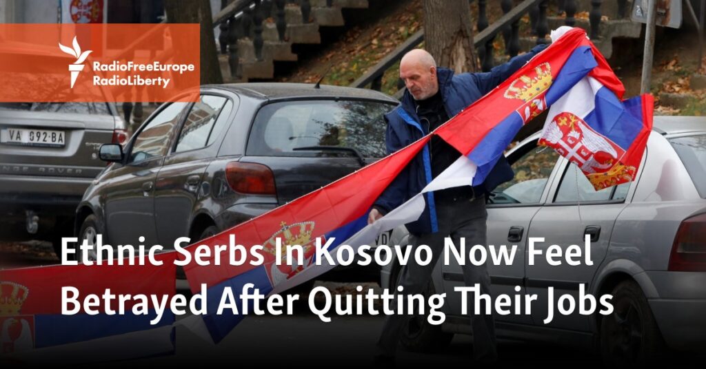 Ethnic Serbs In Kosovo Now Feel Betrayed After Quitting Their Jobs  