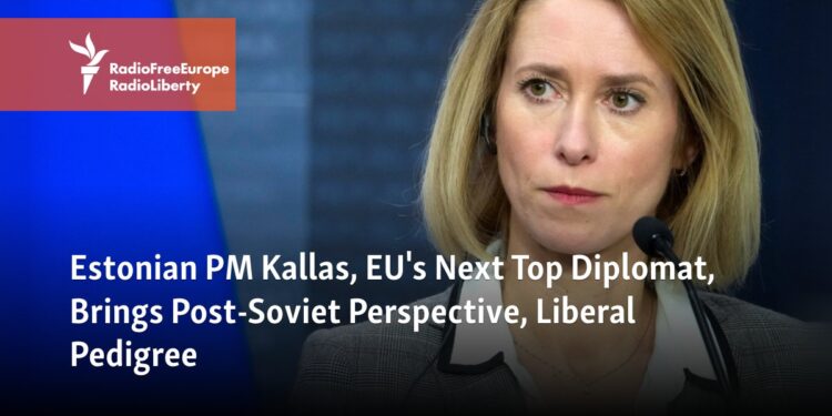 Estonian PM Kallas, EU's Next Top Diplomat, Brings Post-Soviet Perspective, Liberal Pedigree