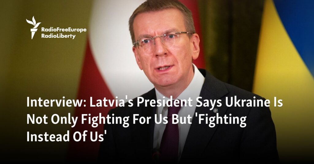 Latvia's President Says Ukraine Is Not Only Fighting For Us But 'Fighting Instead Of Us'