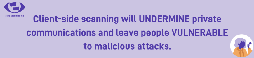 Client-side scanning will UNDERMINE private communications and leave people VULNERABLE to malicious attacks.