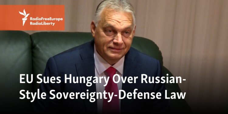 EU Sues Hungary Over Russian-Style Sovereignty-Defense Law