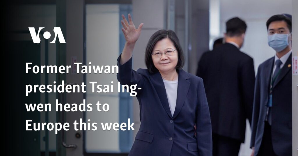 Former Taiwan president Tsai Ing-wen heads to Europe this week