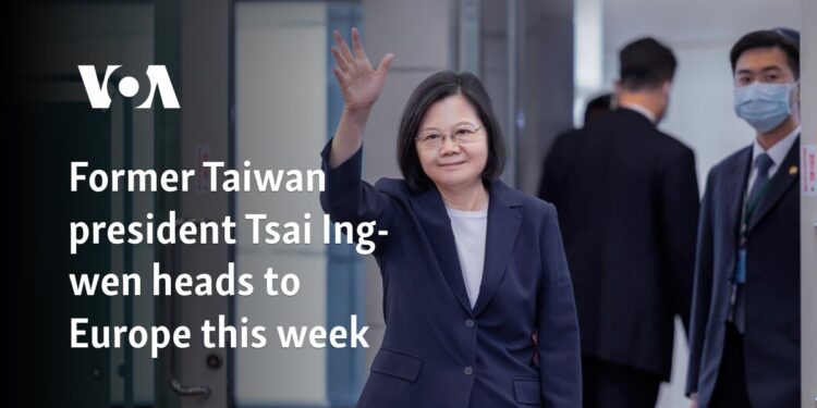 Former Taiwan president Tsai Ing-wen heads to Europe this week