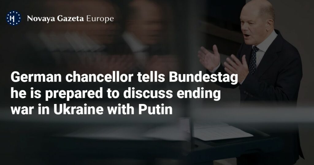 German chancellor tells Bundestag he is prepared to discuss ending war in Ukraine with Putin — Novaya Gazeta Europe