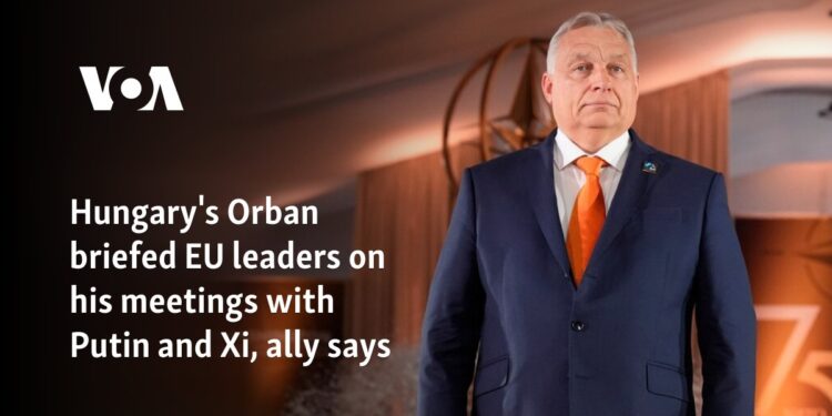 Hungary’s Orban briefed EU leaders on his meetings with Putin and Xi, ally says