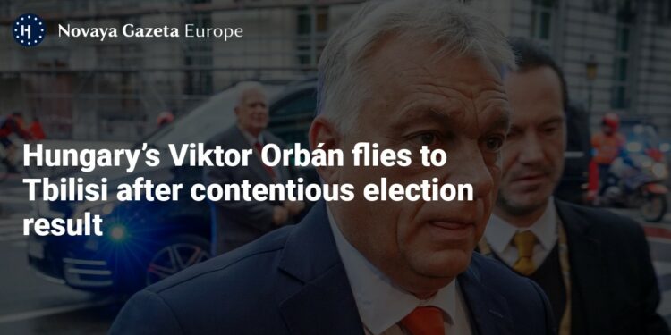 Hungary’s Viktor Orbán flies to Tbilisi after contentious election result — Novaya Gazeta Europe