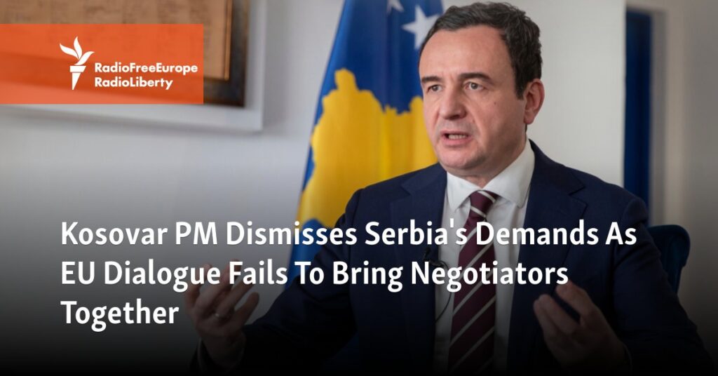 Kosovar PM Dismisses Serbia’s Demands As EU Dialogue Fails To Bring Negotiators Together – Radio Free Europe / Radio Liberty