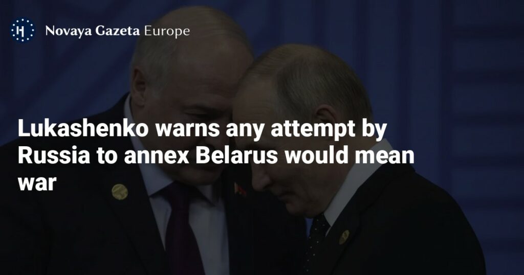 Lukashenko warns any attempt by Russia to annex Belarus would mean war — Novaya Gazeta Europe