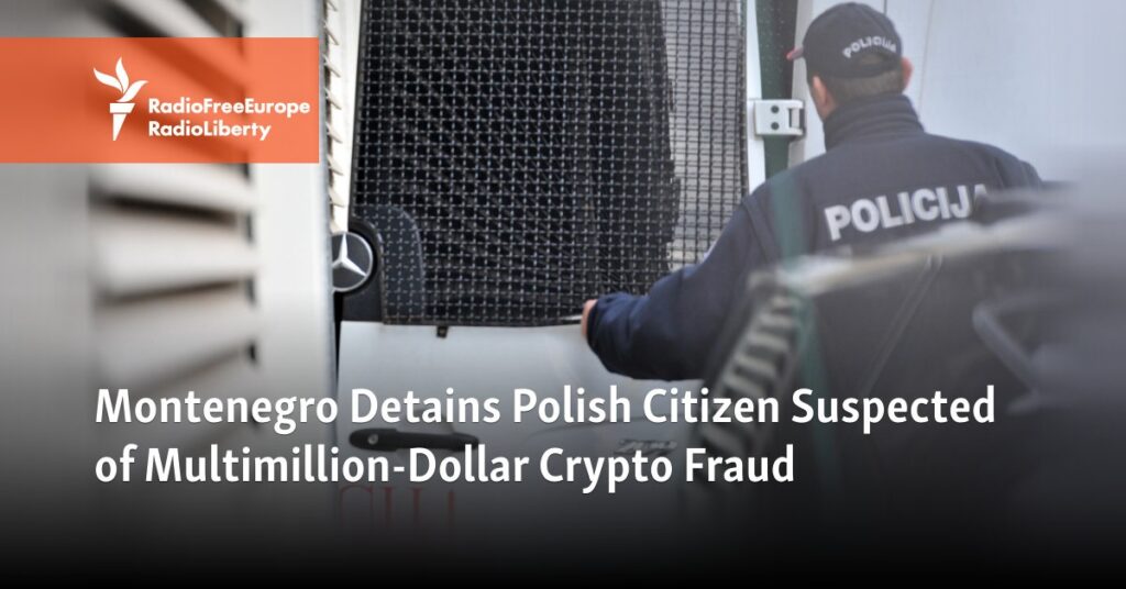 Montenegro Detains Polish Citizen Suspected of Multimillion-Dollar Crypto Fraud – Radio Free Europe / Radio Liberty