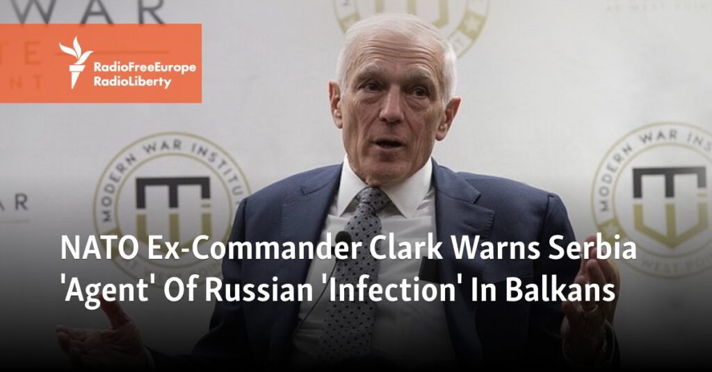 NATO Ex-Commander Clark Warns Serbia Is 'Agent' Of Russian 'Infection' In Balkans - Radio Free Europe / Radio Liberty