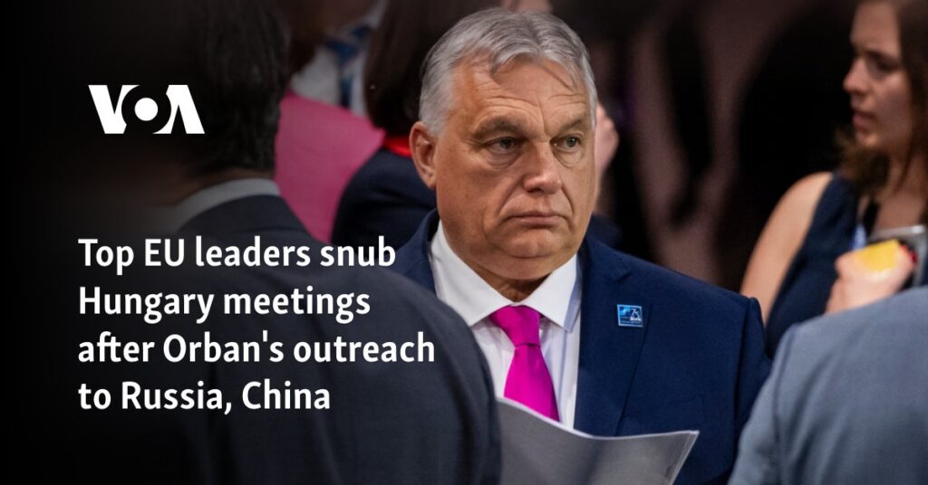 Top EU leaders snub Hungary meetings after Orban’s outreach to Russia, China