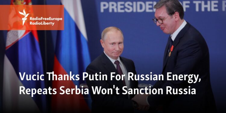 Vucic Thanks Putin For Russian Energy, Repeats Serbia Won't Sanction Russia