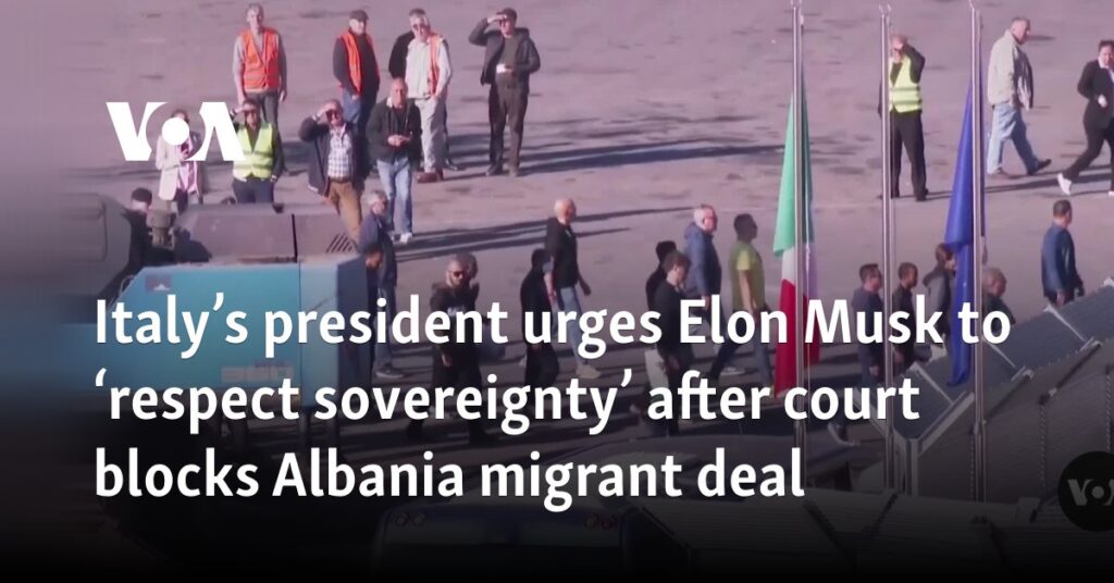 Italy’s president urges Elon Musk to ‘respect sovereignty’ after court blocks Albania migrant deal