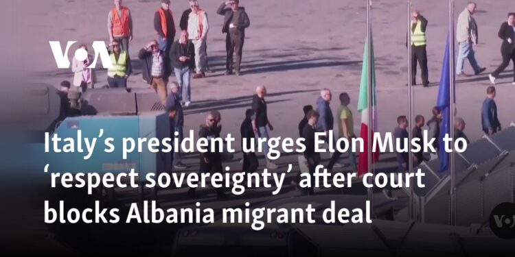 Italy’s president urges Elon Musk to ‘respect sovereignty’ after court blocks Albania migrant deal