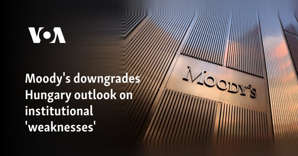 Moody’s downgrades Hungary outlook on institutional ‘weaknesses’