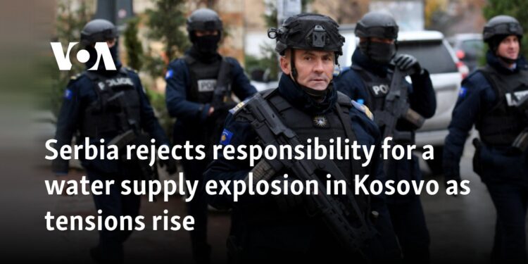 Serbia rejects responsibility for a water supply explosion in Kosovo as tensions rise