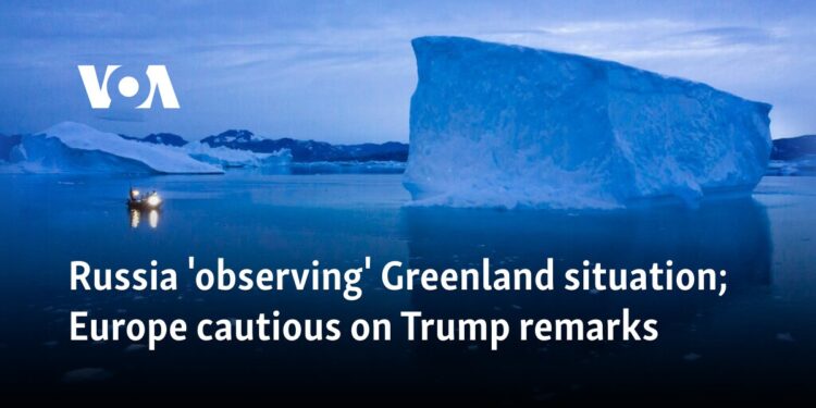 Russia ‘observing’ Greenland situation; Europe cautious on Trump remarks 